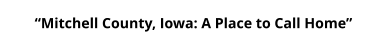 “Mitchell County, Iowa: A Place to Call Home”